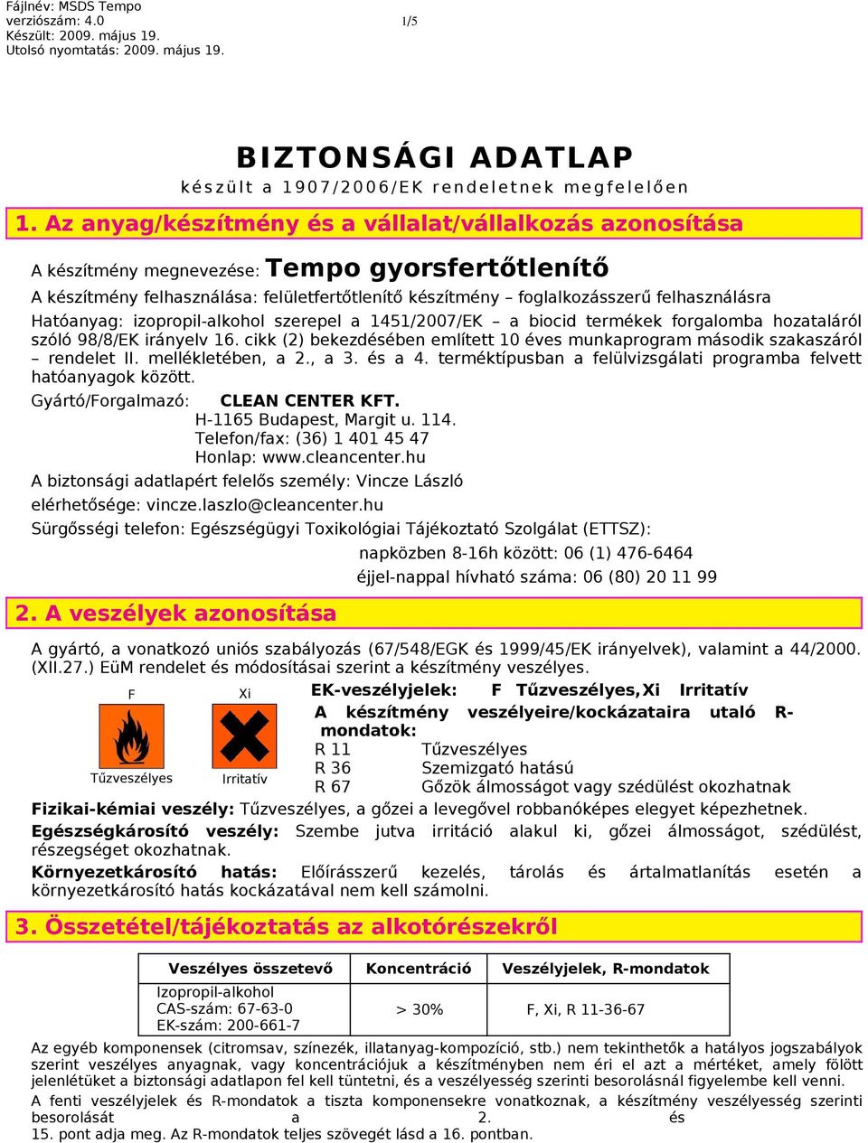 Hatóanyag: izopropil-alkohol szerepel a 1451/2007/EK a biocid termékek forgalomba hozataláról szóló 98/8/EK irányelv 16.