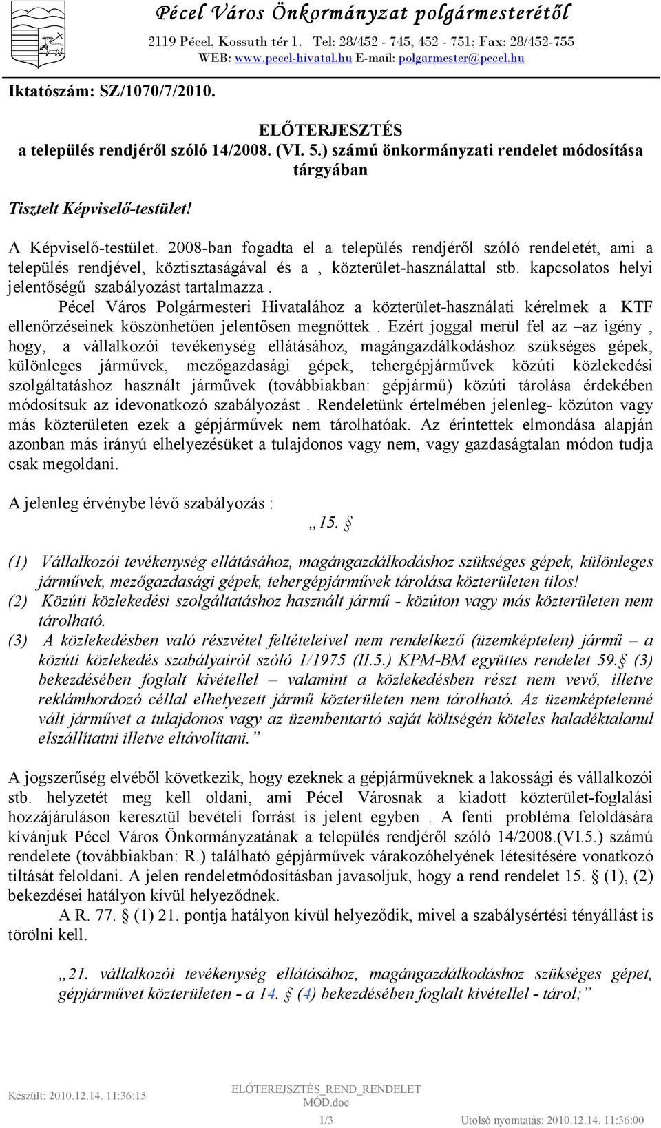 2008-ban fogadta el a település rendjérıl szóló rendeletét, ami a település rendjével, köztisztaságával és a, közterület-használattal stb. kapcsolatos helyi jelentıségő szabályozást tartalmazza.