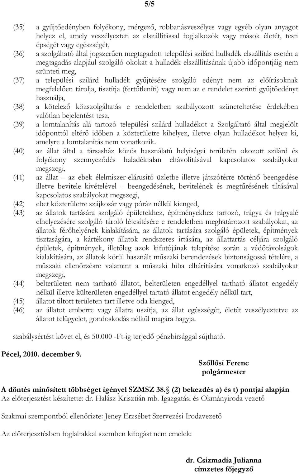 (37) a települési szilárd hulladék győjtésére szolgáló edényt nem az elıírásoknak megfelelıen tárolja, tisztítja (fertıtleníti) vagy nem az e rendelet szerinti győjtıedényt használja, (38) a kötelezı