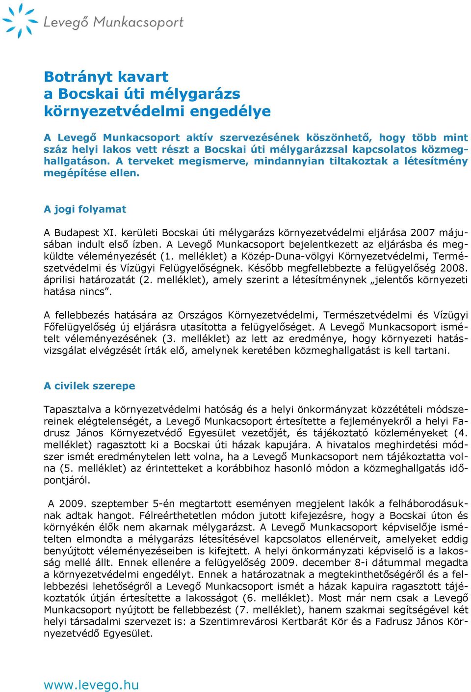 kerületi Bocskai úti mélygarázs környezetvédelmi eljárása 2007 májusában indult első ízben. A Levegő Munkacsoport bejelentkezett az eljárásba és megküldte véleményezését (1.