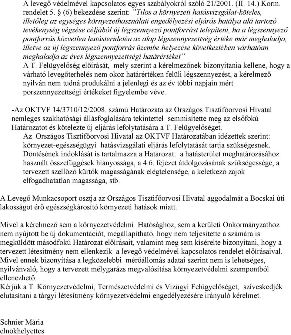 pontforrást telepíteni, ha a légszennyező pontforrás közvetlen hatásterületén az alap légszennyezettség értéke már meghaladja, illetve az új légszennyező pontforrás üzembe helyezése következtében
