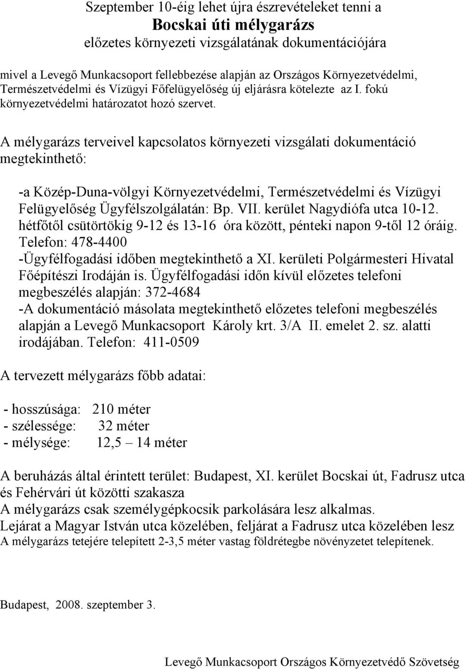 A mélygarázs terveivel kapcsolatos környezeti vizsgálati dokumentáció megtekinthető: -a Közép-Duna-völgyi Környezetvédelmi, Természetvédelmi és Vízügyi Felügyelőség Ügyfélszolgálatán: Bp. VII.