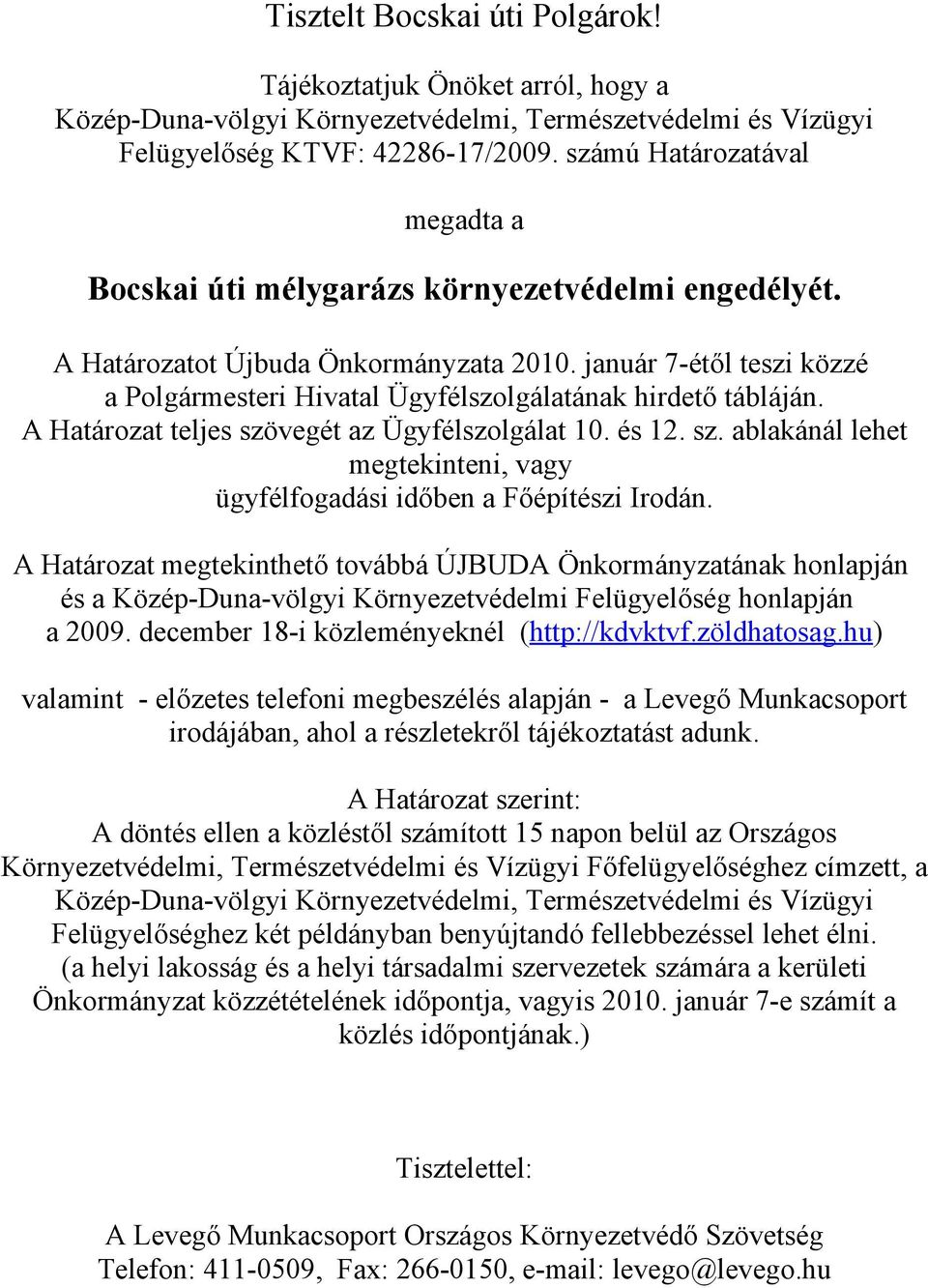 január 7-étől teszi közzé a Polgármesteri Hivatal Ügyfélszolgálatának hirdető tábláján. A Határozat teljes szövegét az Ügyfélszolgálat 10. és 12. sz. ablakánál lehet megtekinteni, vagy ügyfélfogadási időben a Főépítészi Irodán.