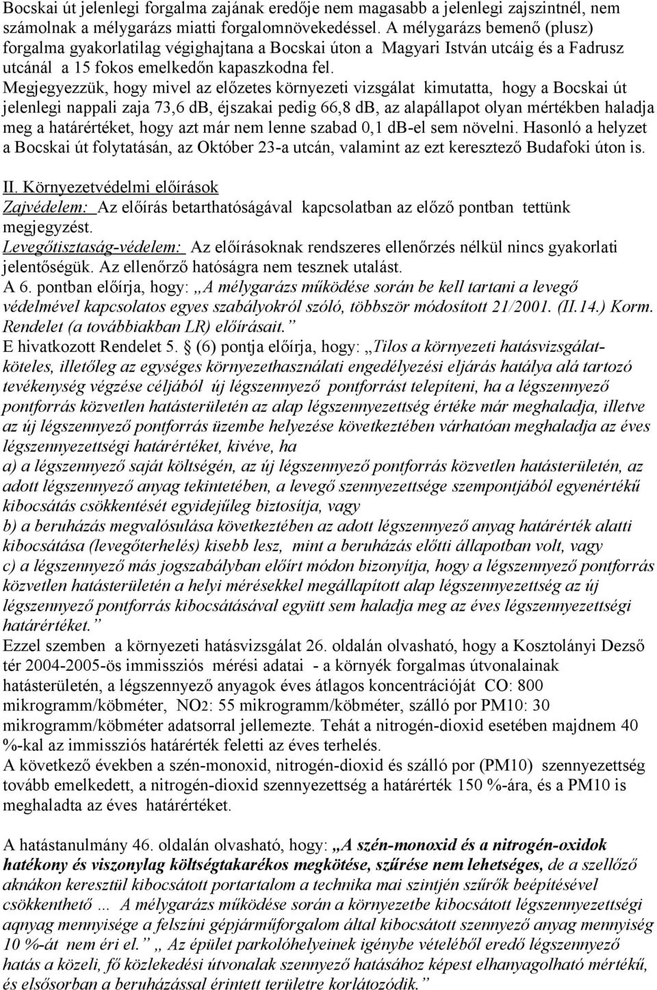Megjegyezzük, hogy mivel az előzetes környezeti vizsgálat kimutatta, hogy a Bocskai út jelenlegi nappali zaja 73,6 db, éjszakai pedig 66,8 db, az alapállapot olyan mértékben haladja meg a