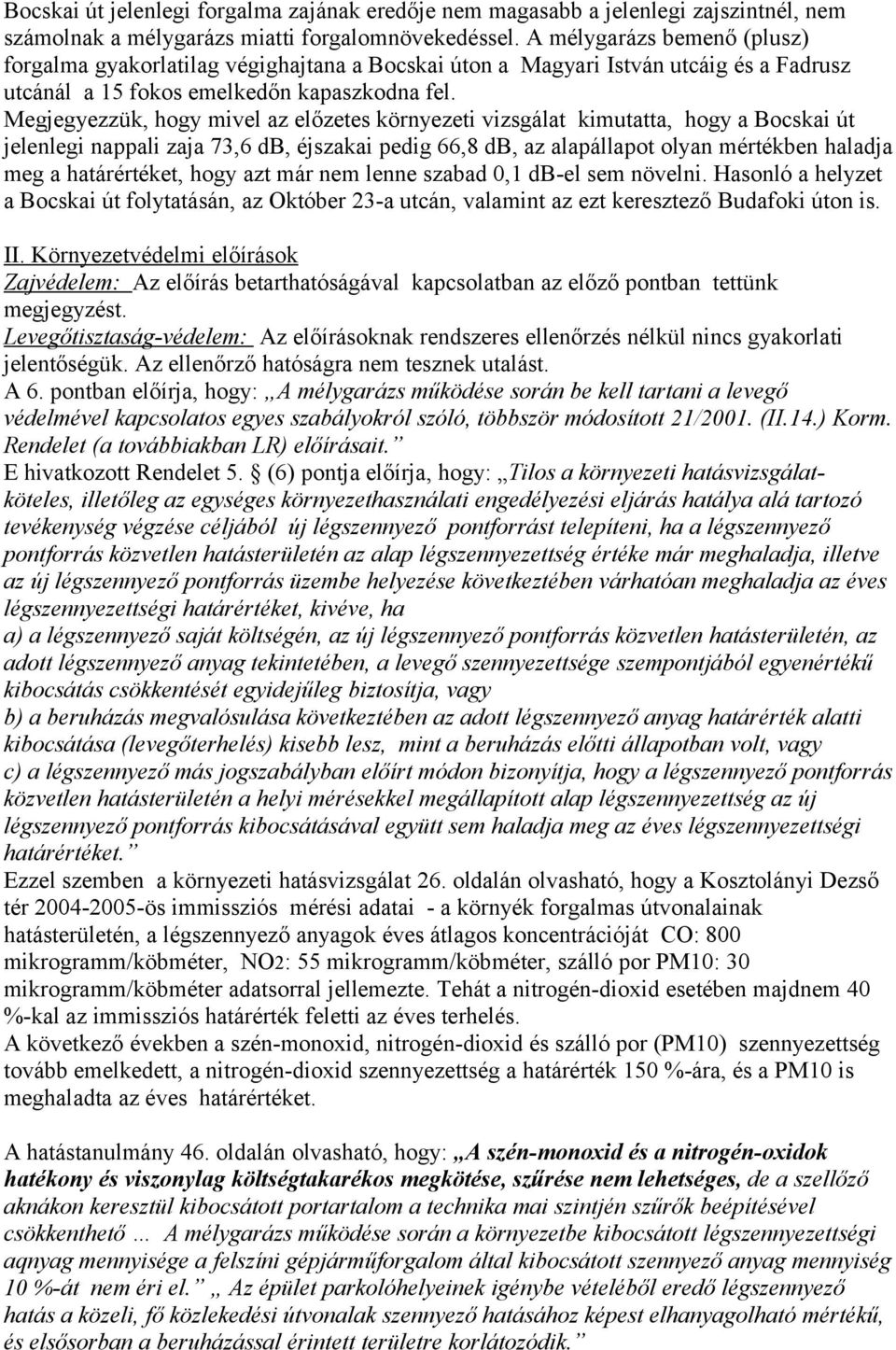 Megjegyezzük, hogy mivel az előzetes környezeti vizsgálat kimutatta, hogy a Bocskai út jelenlegi nappali zaja 73,6 db, éjszakai pedig 66,8 db, az alapállapot olyan mértékben haladja meg a