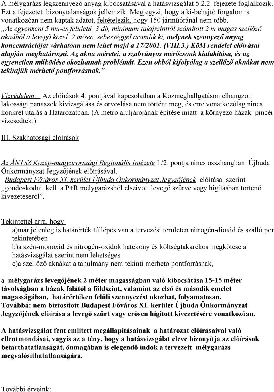 Az egyenként 5 nm-es felületű, 3 db, minimum talajszinttől számított 2 m magas szellőző aknából a levegő közel 2 m/sec.