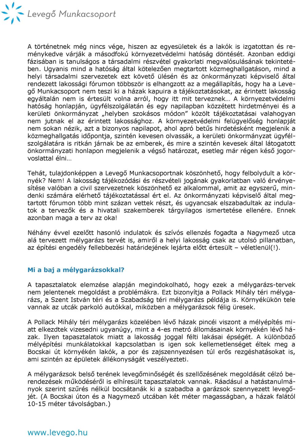 Ugyanis mind a hatóság által kötelezően megtartott közmeghallgatáson, mind a helyi társadalmi szervezetek ezt követő ülésén és az önkormányzati képviselő által rendezett lakossági fórumon többször is