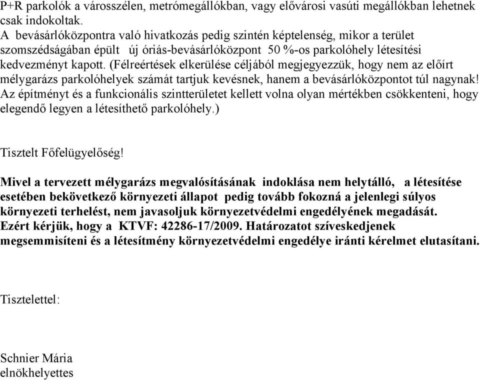 (Félreértések elkerülése céljából megjegyezzük, hogy nem az előírt mélygarázs parkolóhelyek számát tartjuk kevésnek, hanem a bevásárlóközpontot túl nagynak!