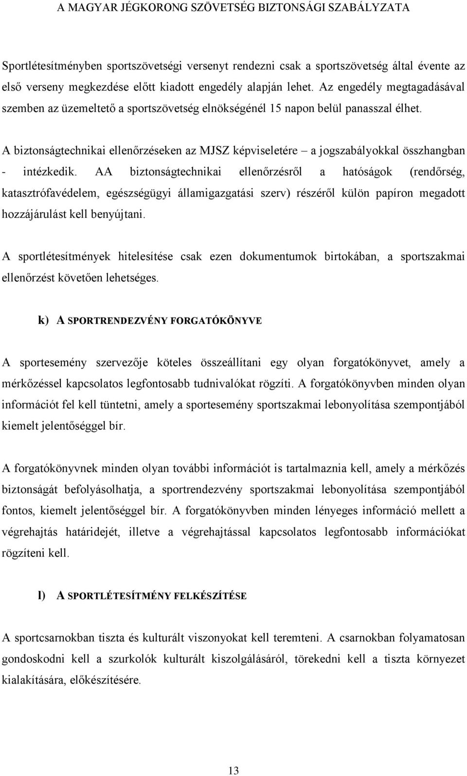 A biztonságtechnikai ellenőrzéseken az MJSZ képviseletére a jogszabályokkal összhangban - intézkedik.