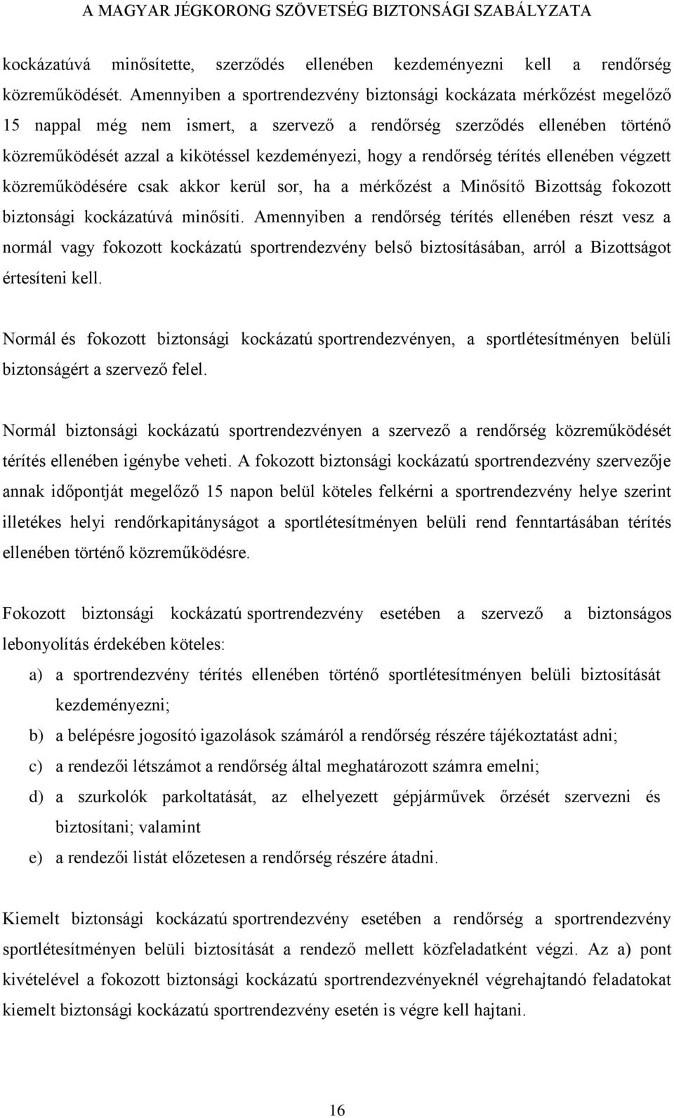 a rendőrség térítés ellenében végzett közreműködésére csak akkor kerül sor, ha a mérkőzést a Minősítő Bizottság fokozott biztonsági kockázatúvá minősíti.