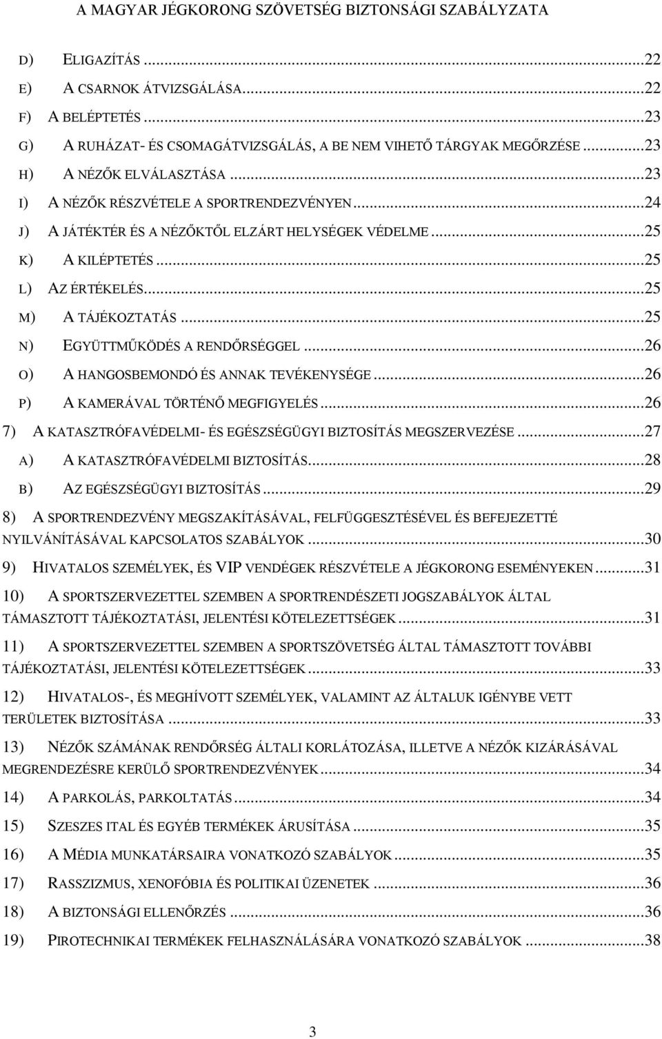 .. 25 N) EGYÜTTMŰKÖDÉS A RENDŐRSÉGGEL... 26 O) A HANGOSBEMONDÓ ÉS ANNAK TEVÉKENYSÉGE... 26 P) A KAMERÁVAL TÖRTÉNŐ MEGFIGYELÉS... 26 7) A KATASZTRÓFAVÉDELMI- ÉS EGÉSZSÉGÜGYI BIZTOSÍTÁS MEGSZERVEZÉSE.