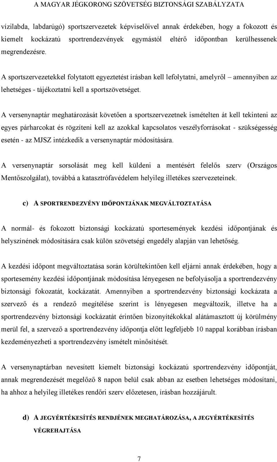 A versenynaptár meghatározását követően a sportszervezetnek ismételten át kell tekinteni az egyes párharcokat és rögzíteni kell az azokkal kapcsolatos veszélyforrásokat - szükségesség esetén - az