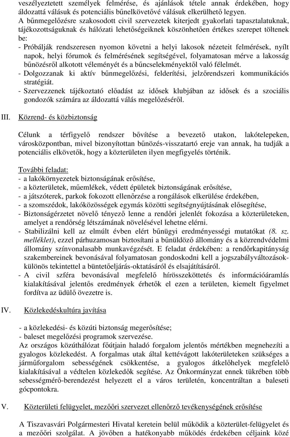 rendszeresen nyomon követni a helyi lakosok nézeteit felmérések, nyílt napok, helyi fórumok és felmérésének segítségével, folyamatosan mérve a lakosság bőnözésrıl alkotott véleményét és a