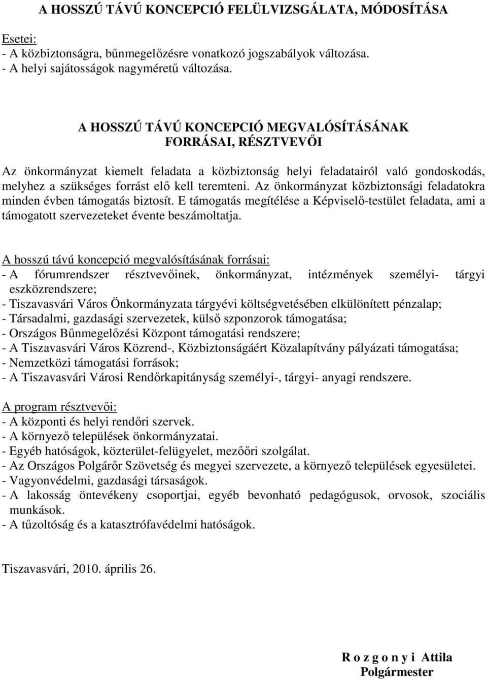 Az önkormányzat közbiztonsági feladatokra minden évben támogatás biztosít. E támogatás megítélése a Képviselı-testület feladata, ami a támogatott szervezeteket évente beszámoltatja.