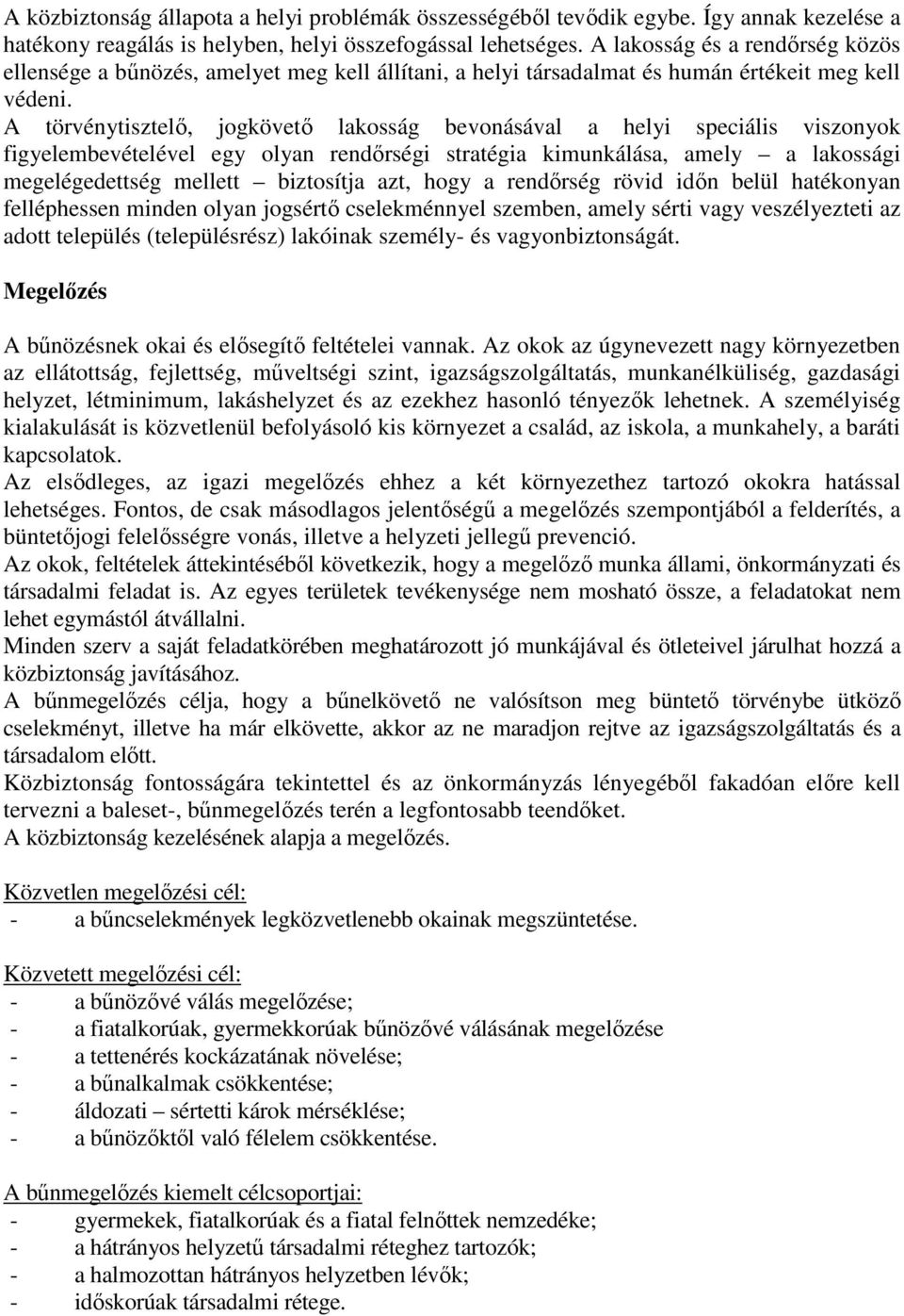 A törvénytisztelı, jogkövetı lakosság bevonásával a helyi speciális viszonyok figyelembevételével egy olyan rendırségi stratégia kimunkálása, amely a lakossági megelégedettség mellett biztosítja azt,