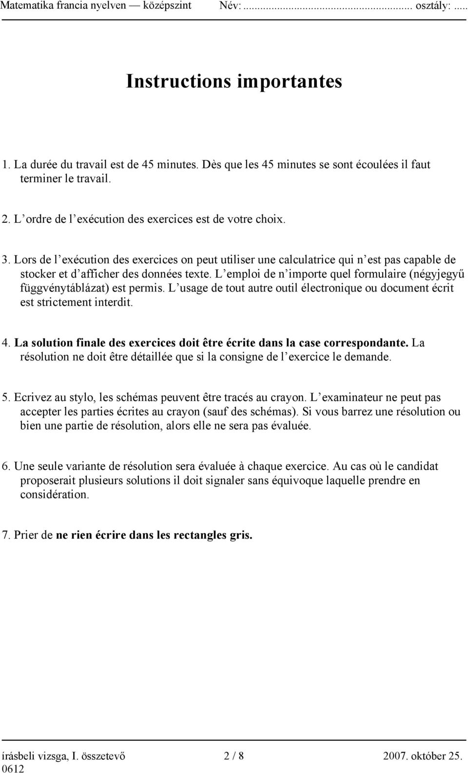 L emploi de n importe quel formulaire (négyjegyű függvénytáblázat) est permis. L usage de tout autre outil électronique ou document écrit est strictement interdit. 4.