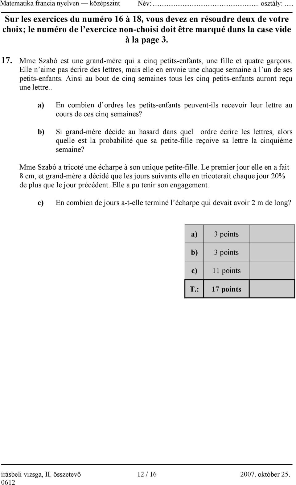 Ainsi au bout de cinq semaines tous les cinq petits-enfants auront reçu une lettre.. a) En combien d ordres les petits-enfants peuvent-ils recevoir leur lettre au cours de ces cinq semaines?