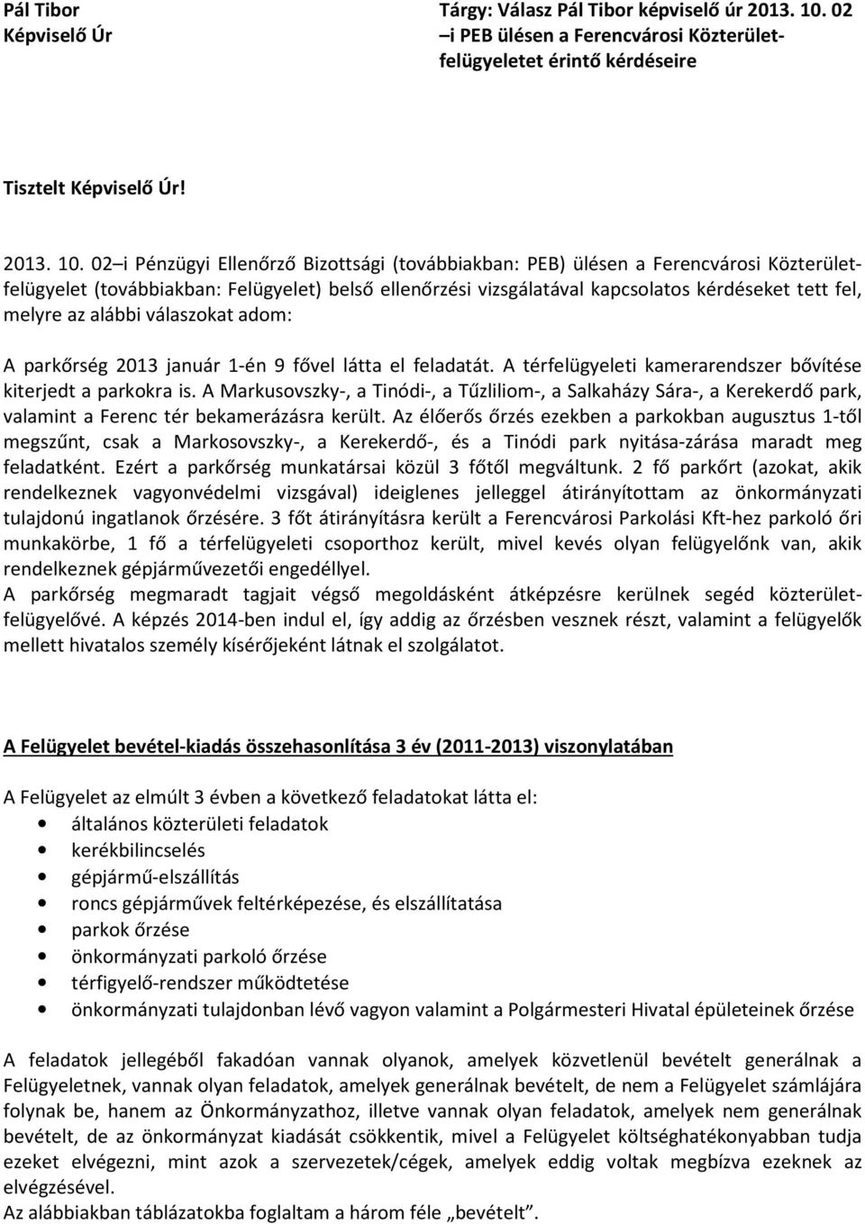 02 i Pénzügyi Ellenőrző Bizottsági (továbbiakban: PEB) ülésen a Ferencvárosi Közterületfelügyelet (továbbiakban: Felügyelet) belső ellenőrzési vizsgálatával kapcsolatos kérdéseket tett fel, melyre az