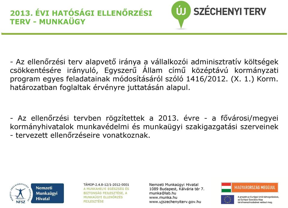 1416/2012. (X. 1.) Korm. határozatban foglaltak érvényre juttatásán alapul. - Az ellenőrzési tervben rögzítettek a 2013.