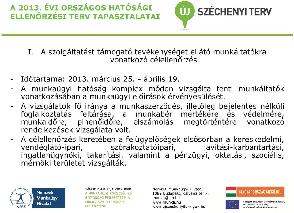 - A vizsgálatok fő iránya a munkaszerződés, illetőleg bejelentés nélküli foglalkoztatás feltárása, a munkabér mértékére és védelmére, munkaidőre, pihenőidőre, elszámolás megtörténtére