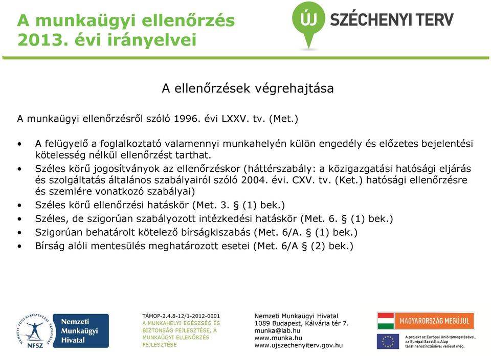 Széles körű jogosítványok az ellenőrzéskor (háttérszabály: a közigazgatási hatósági eljárás és szolgáltatás általános szabályairól szóló 2004. évi. CXV. tv. (Ket.