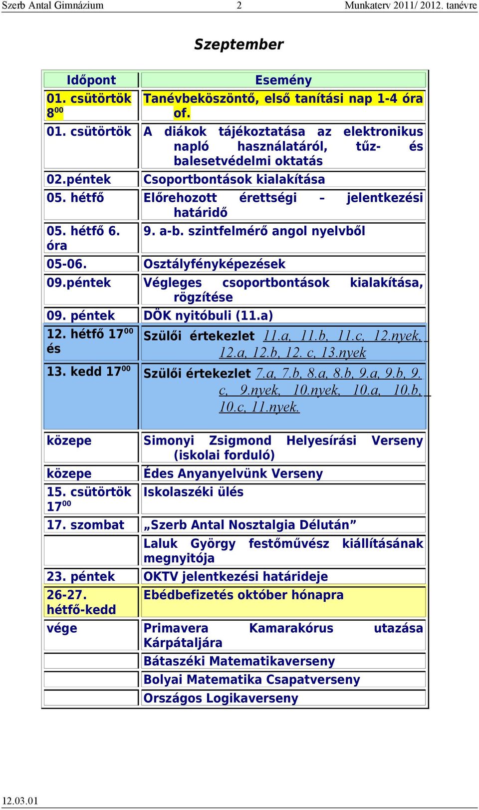 péntek Végleges csoportbontások kialakítása, rögzítése 09. péntek DÖK nyitóbuli (11.a) 12. hétfő 17 00 és Szülői értekezlet 11.a, 11.b, 11.c, 12.nyek, 12.a, 12.b, 12. c, 13.nyek 13.