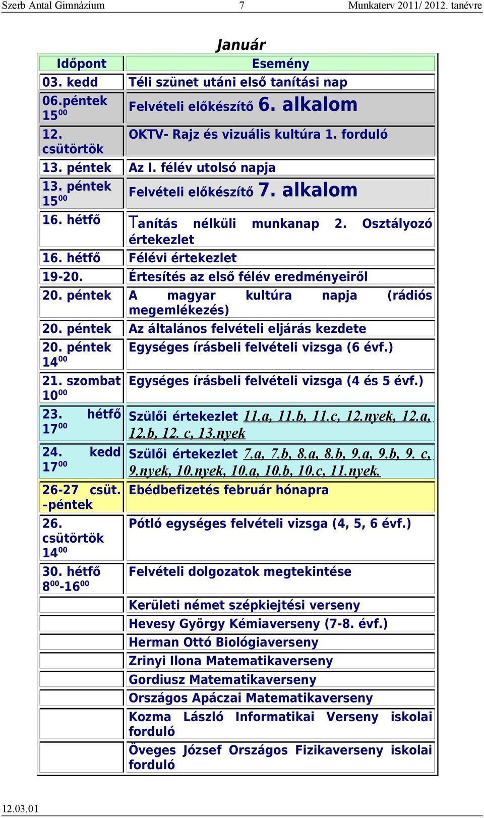 Értesítés az első félév eredményeiről 20. péntek A magyar kultúra napja (rádiós megemlékezés) 20. péntek Az általános felvételi eljárás kezdete 20. péntek Egységes írásbeli felvételi vizsga (6 évf.