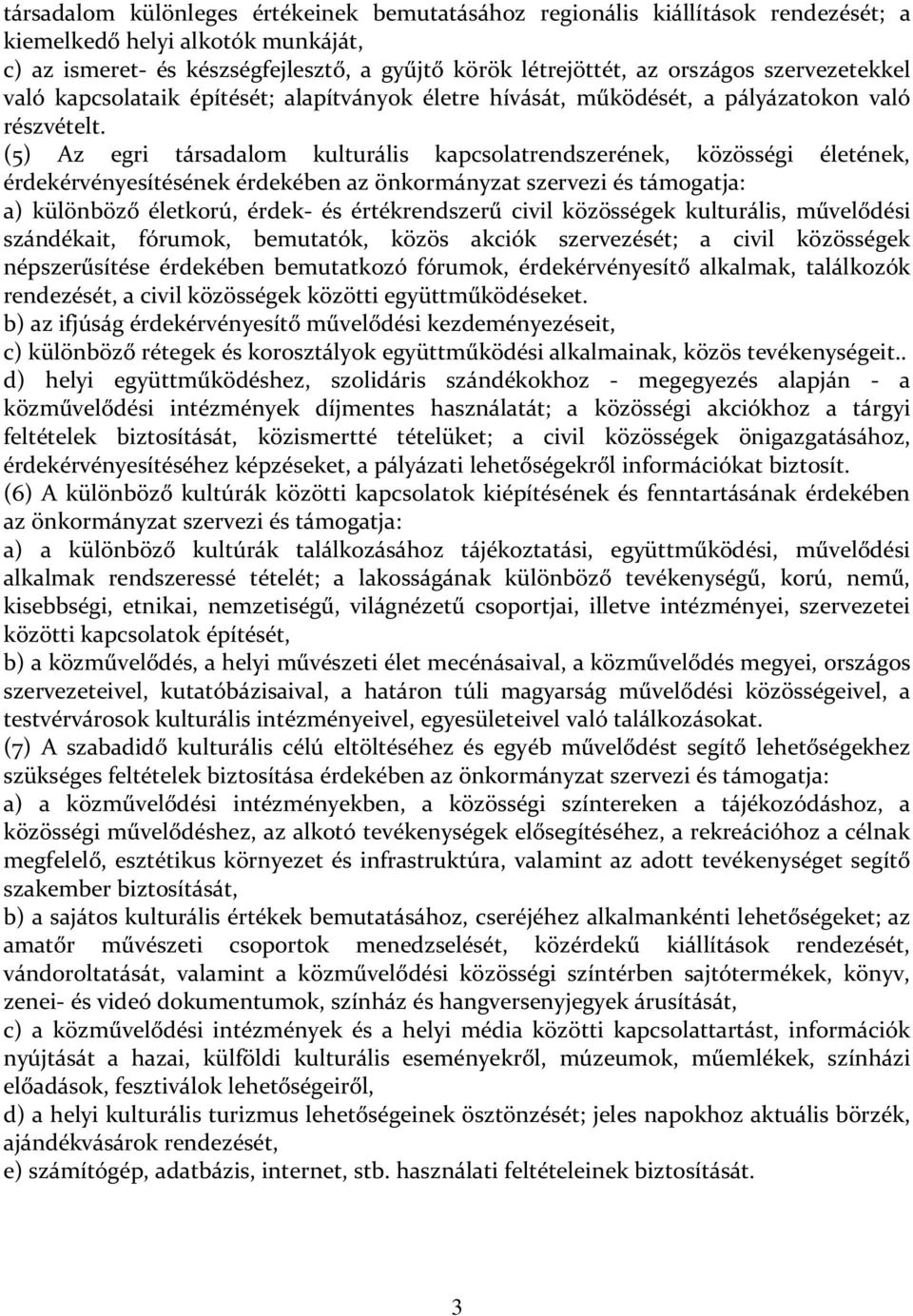 (5) Az egri társadalom kulturális kapcsolatrendszerének, közösségi életének, érdekérvényesítésének érdekében az önkormányzat szervezi és támogatja: a) különböző életkorú, érdek- és értékrendszerű