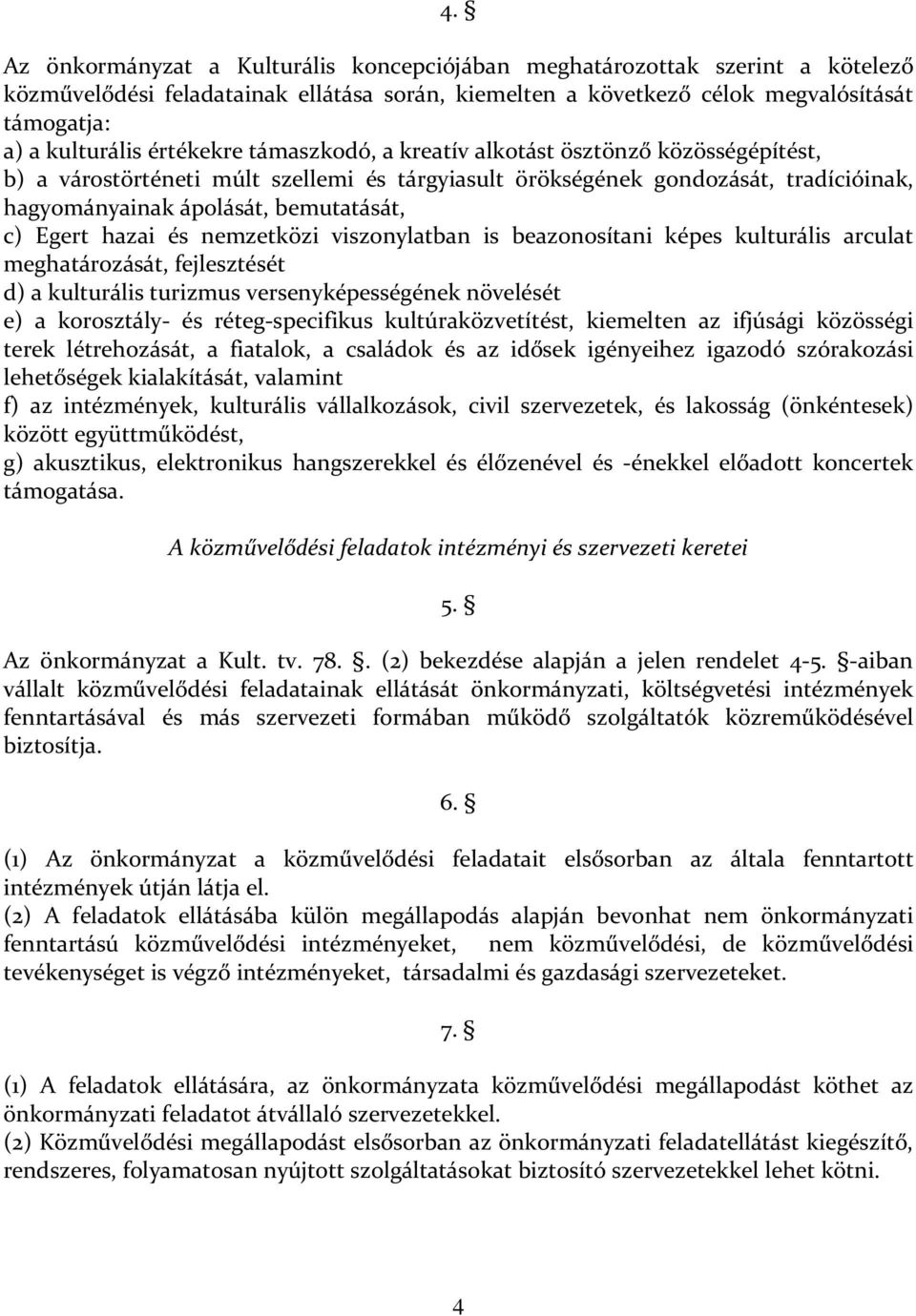 Egert hazai és nemzetközi viszonylatban is beazonosítani képes kulturális arculat meghatározását, fejlesztését d) a kulturális turizmus versenyképességének növelését e) a korosztály- és