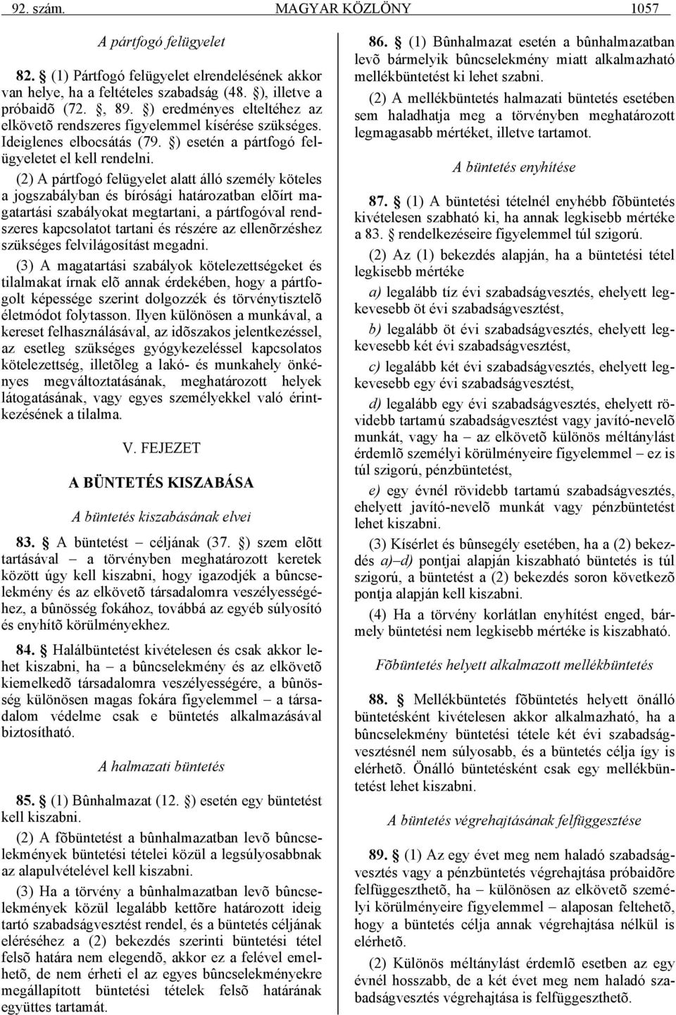 (2) A pártfogó felügyelet alatt álló személy köteles a jogszabályban és bírósági határozatban elõírt magatartási szabályokat megtartani, a pártfogóval rendszeres kapcsolatot tartani és részére az