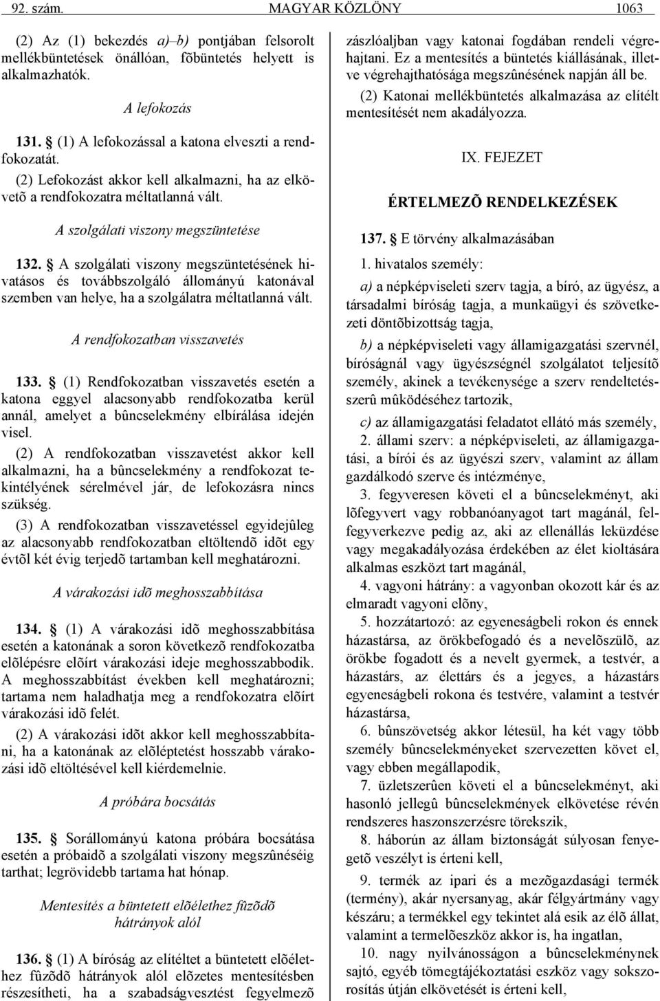 A szolgálati viszony megszüntetésének hivatásos és továbbszolgáló állományú katonával szemben van helye, ha a szolgálatra méltatlanná vált. A rendfokozatban visszavetés 133.