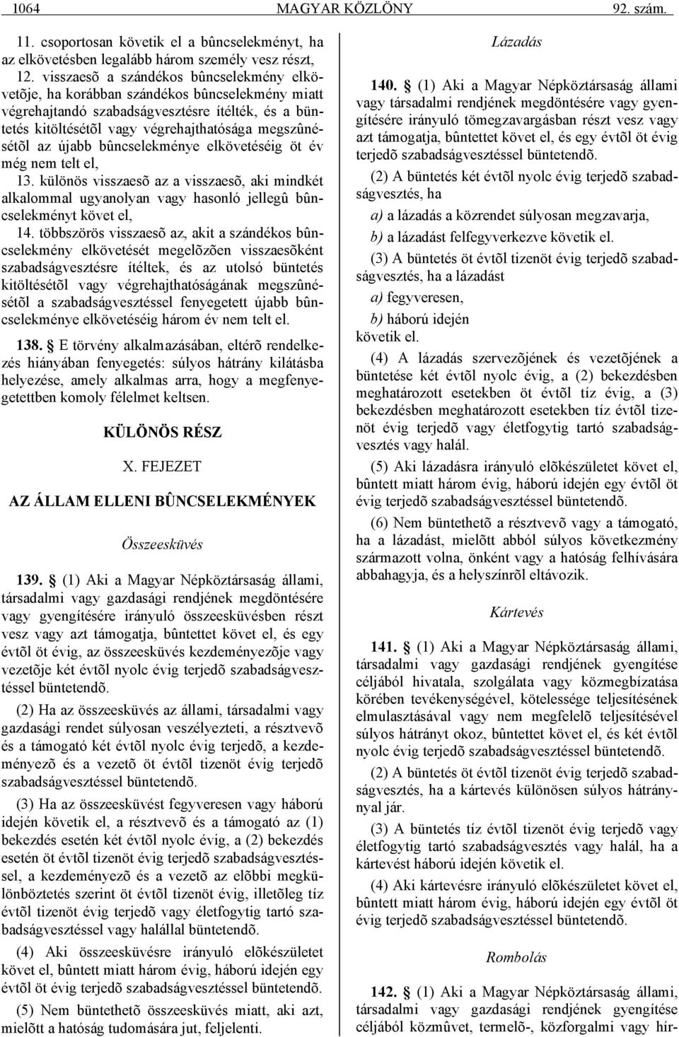 újabb bûncselekménye elkövetéséig öt év még nem telt el, 13. különös visszaesõ az a visszaesõ, aki mindkét alkalommal ugyanolyan vagy hasonló jellegû bûncselekményt követ el, 14.