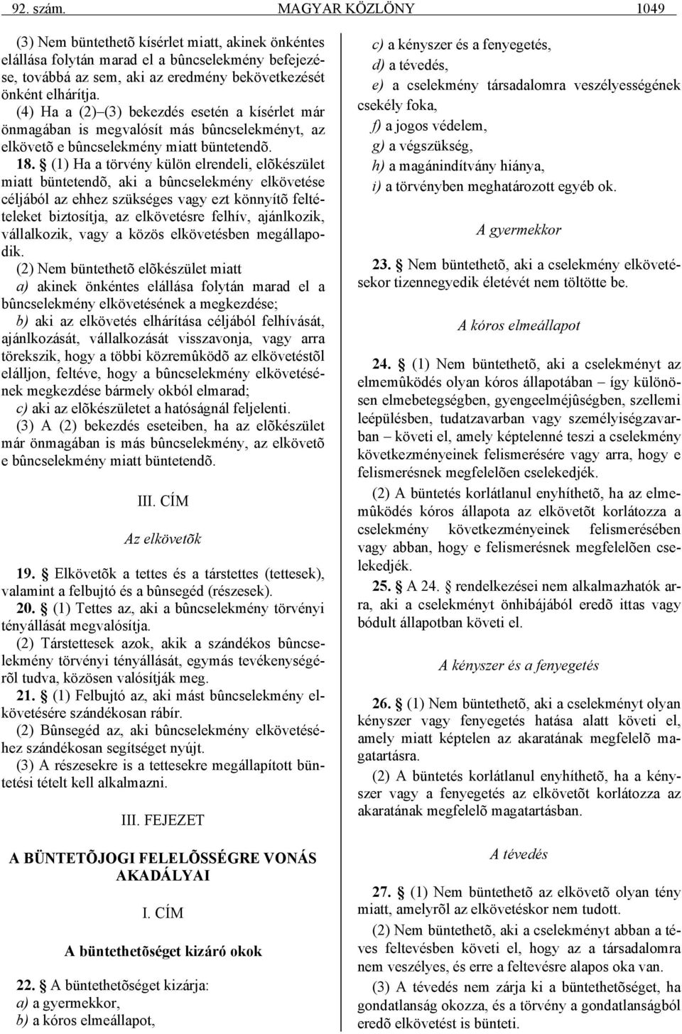 (1) Ha a törvény külön elrendeli, elõkészület miatt büntetendõ, aki a bûncselekmény elkövetése céljából az ehhez szükséges vagy ezt könnyítõ feltételeket biztosítja, az elkövetésre felhív,