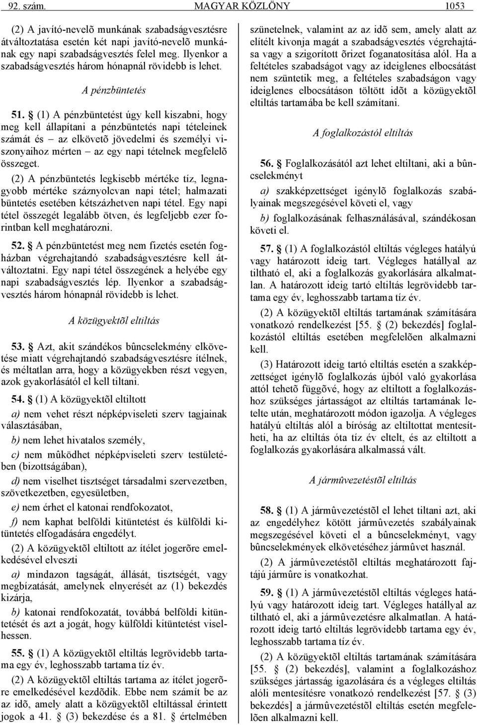 (1) A pénzbüntetést úgy kell kiszabni, hogy meg kell állapítani a pénzbüntetés napi tételeinek számát és az elkövetõ jövedelmi és személyi viszonyaihoz mérten az egy napi tételnek megfelelõ összeget.