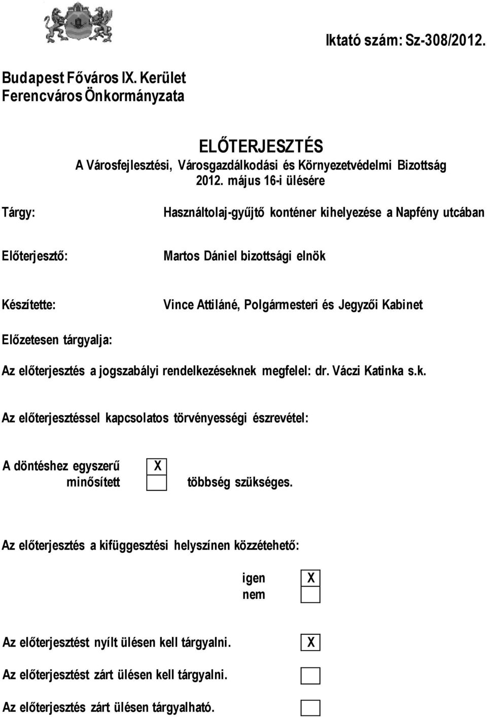 Előzetesen tárgyalja: Az előterjesztés a jogszabályi rendelkezéseknek megfelel: dr. Váczi Katinka s.k. Az előterjesztéssel kapcsolatos törvényességi észrevétel: A döntéshez egyszerű minősített X többség szükséges.