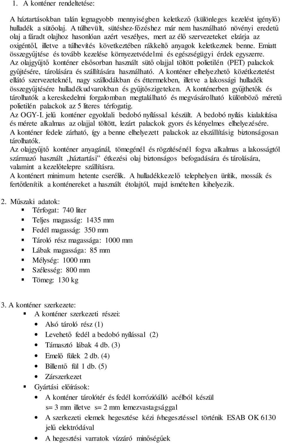 rákkeltő anyagok keletkeznek benne. Emiatt összegyűjtése és tovább kezelése környezetvédelmi és egészségügyi érdek egyszerre.