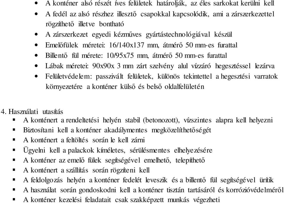 3 mm zárt szelvény alul vízzáró hegesztéssel lezárva Felületvédelem: passzivált felületek, különös tekintettel a hegesztési varratok környezetére a konténer külső és belső oldalfelületén 4.