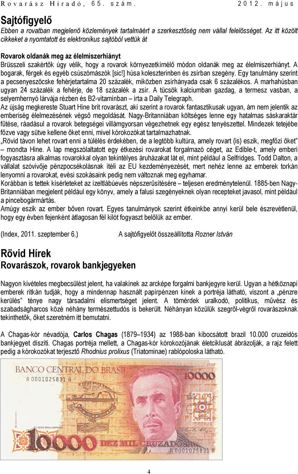 élelmiszerhiányt. A bogarak, férgek és egyéb csúszómászók [sic!] húsa koleszterinben és zsírban szegény.