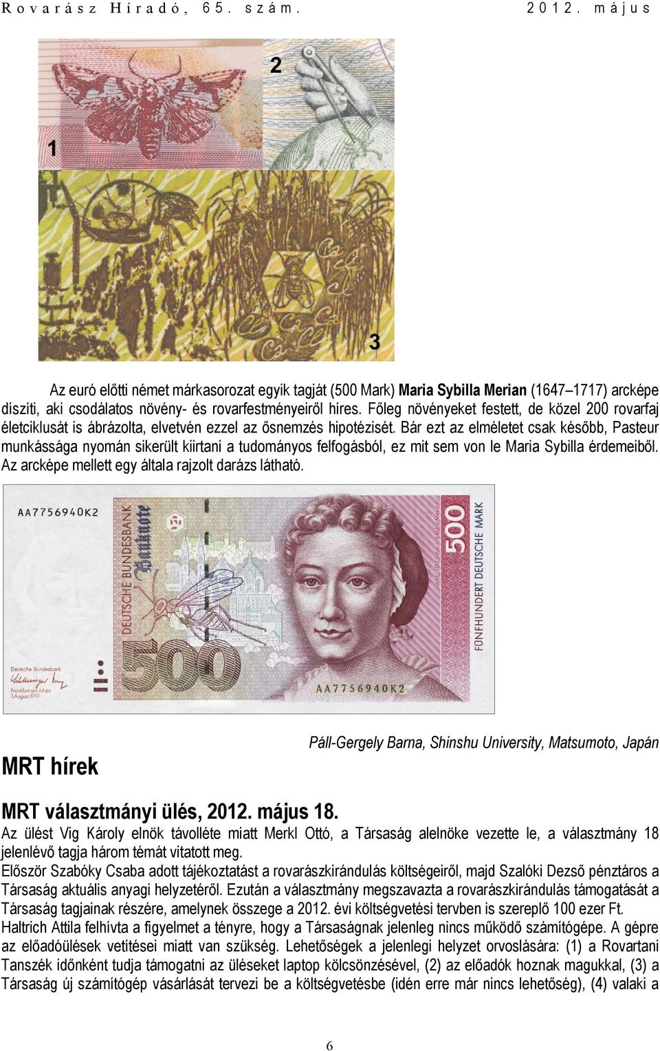 Bár ezt az elméletet csak később, Pasteur munkássága nyomán sikerült kiirtani a tudományos felfogásból, ez mit sem von le Maria Sybilla érdemeiből.