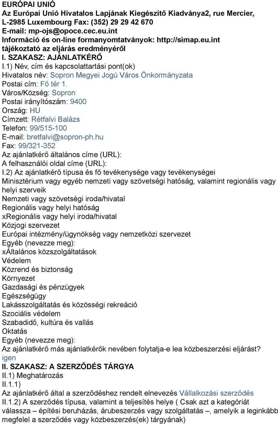 1) Név, cím és kapcsolattartási pont(ok) Hivatalos név: Sopron Megyei Jogú Város Önkormányzata Postai cím: Fő tér 1.