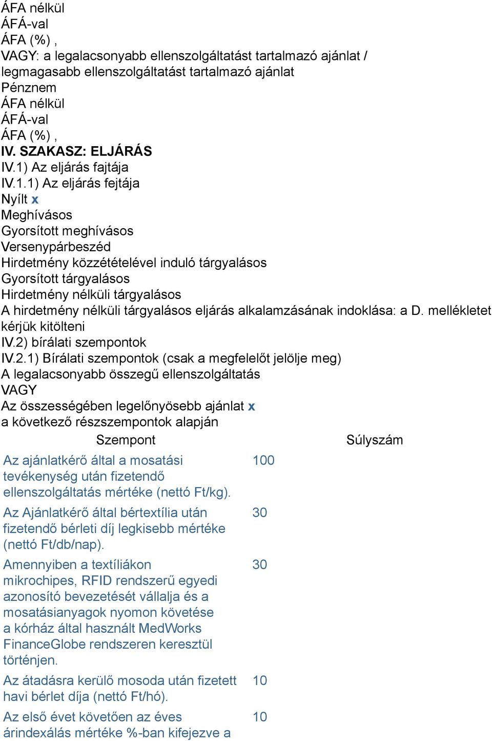 1) Az eljárás fejtája Nyílt x Meghívásos Gyorsított meghívásos Versenypárbeszéd Hirdetmény közzétételével induló tárgyalásos Gyorsított tárgyalásos Hirdetmény nélküli tárgyalásos A hirdetmény nélküli