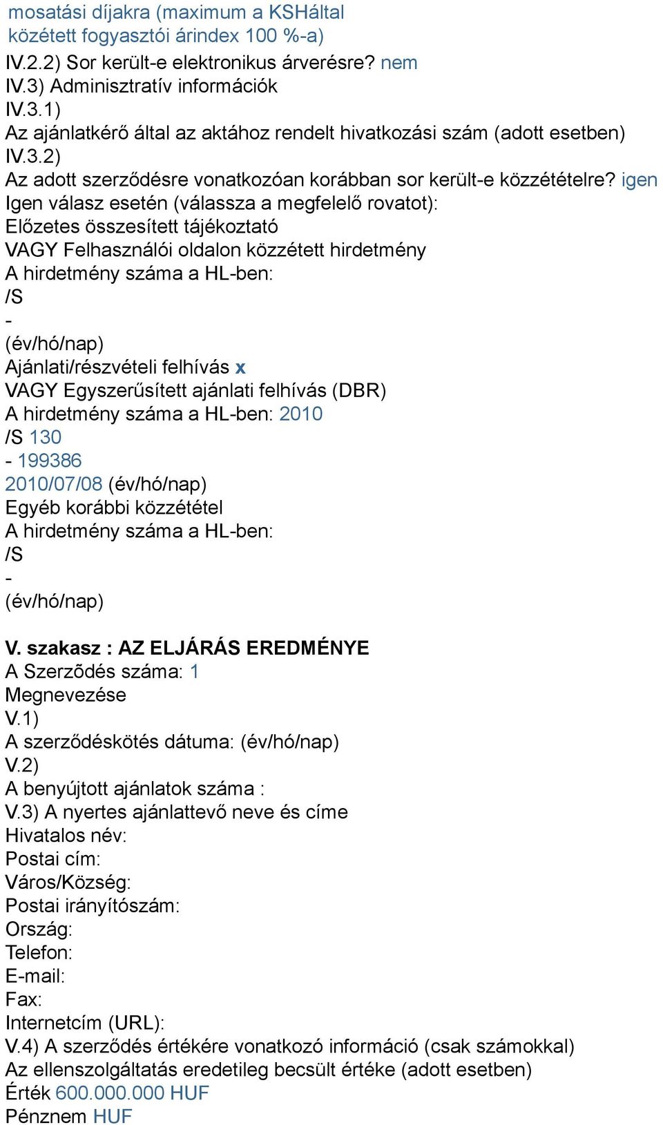 igen Igen válasz esetén (válassza a megfelelő rovatot): Előzetes összesített tájékoztató VAGY Felhasználói oldalon közzétett hirdetmény A hirdetmény száma a HL-ben: /S - (év/hó/nap)