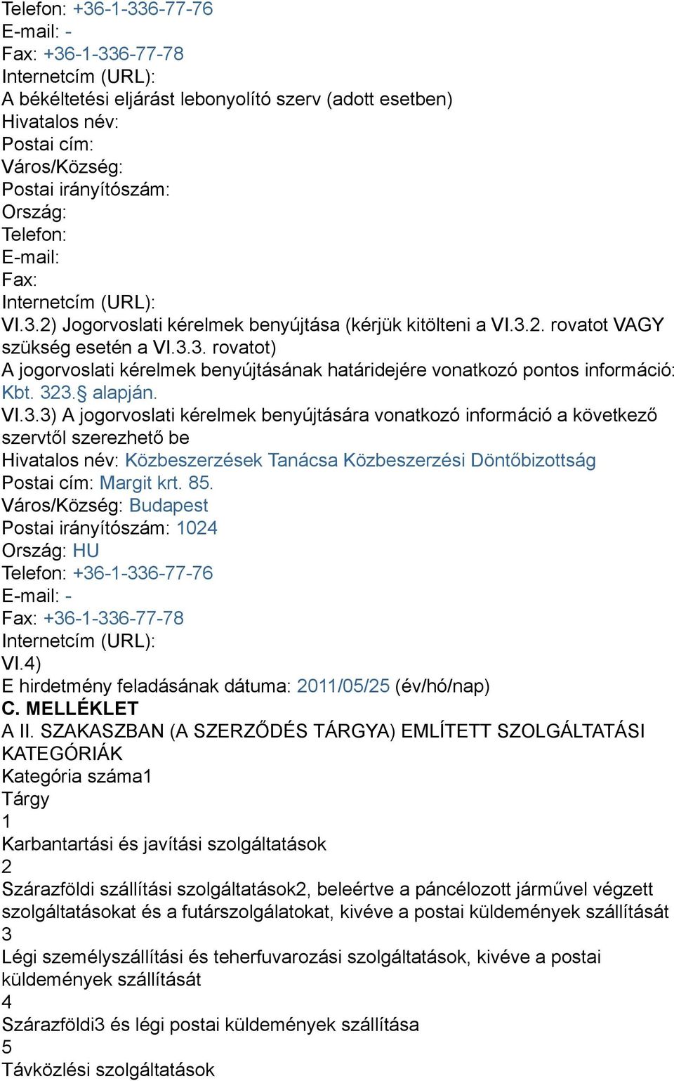 323. alapján. VI.3.3) A jogorvoslati kérelmek benyújtására vonatkozó információ a következő szervtől szerezhető be Hivatalos név: Közbeszerzések Tanácsa Közbeszerzési Döntőbizottság Postai cím: Margit krt.