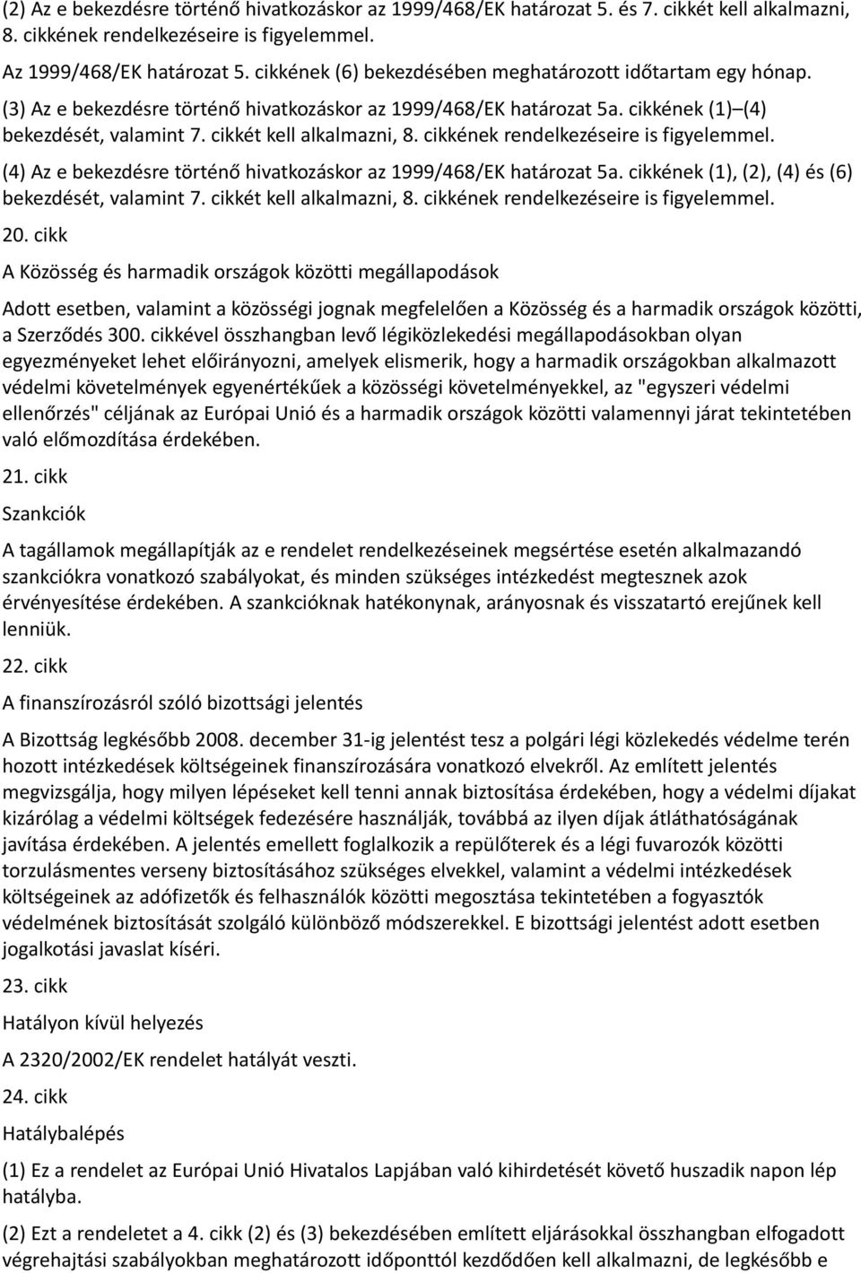 cikkének rendelkezéseire is figyelemmel. (4) Az e bekezdésre történő hivatkozáskor az 1999/468/EK határozat 5a. cikkének (1), (2), (4) és (6) bekezdését, valamint 7. cikkét kell alkalmazni, 8.