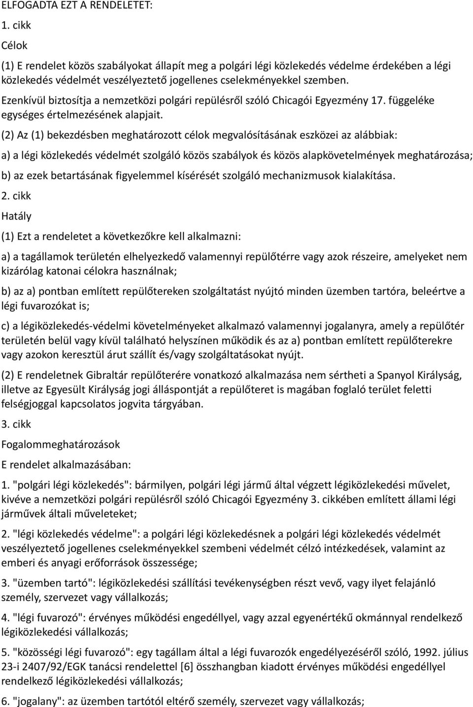 Ezenkívül biztosítja a nemzetközi polgári repülésről szóló Chicagói Egyezmény 17. függeléke egységes értelmezésének alapjait.