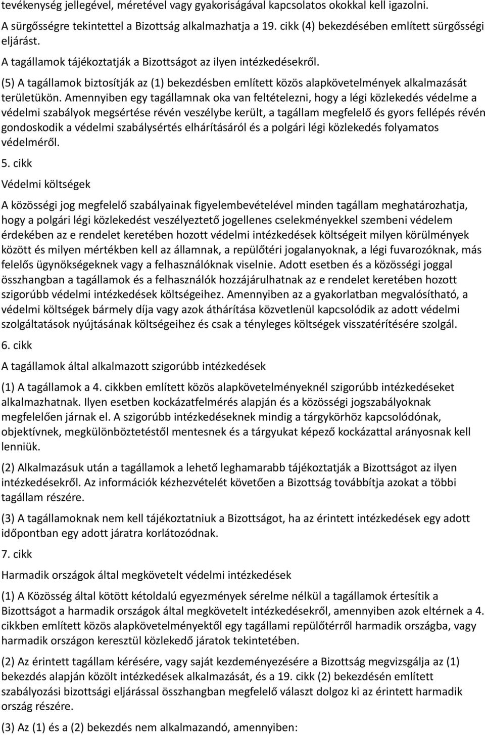 Amennyiben egy tagállamnak oka van feltételezni, hogy a légi közlekedés védelme a védelmi szabályok megsértése révén veszélybe került, a tagállam megfelelő és gyors fellépés révén gondoskodik a