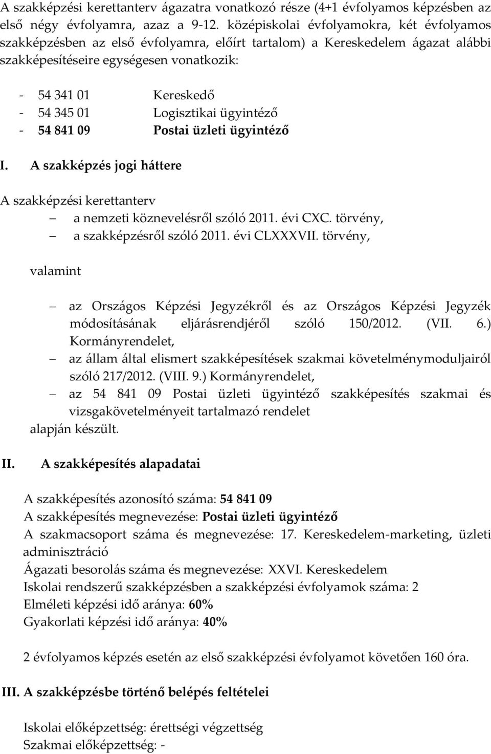 Logisztikai ügyintéző - 54 841 09 Postai üzleti ügyintéző I. A szakképzés jogi háttere A szakképzési kerettanterv a nemzeti köznevelésről szóló 2011. évi CXC. törvény, a szakképzésről szóló 2011.