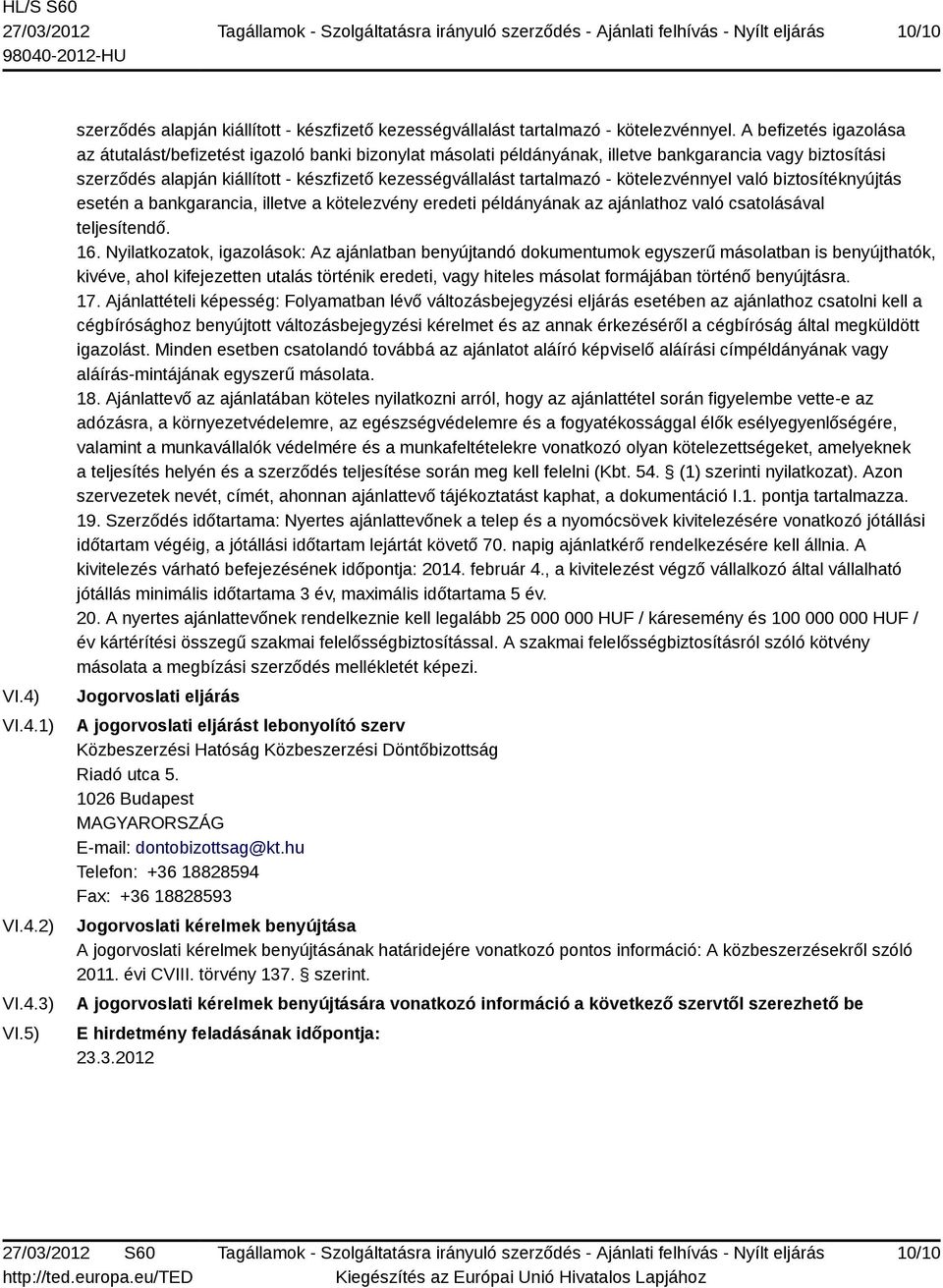 tartalmazó - kötelezvénnyel való biztosítéknyújtás esetén a bankgarancia, illetve a kötelezvény eredeti példányának az ajánlathoz való csatolásával teljesítendő. 16.