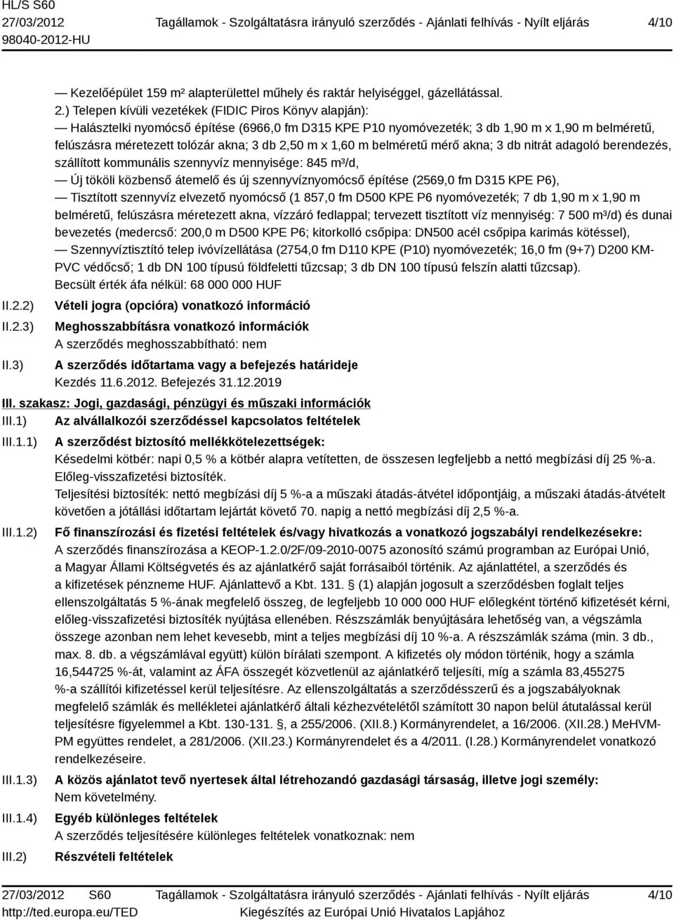 2,50 m x 1,60 m belméretű mérő akna; 3 db nitrát adagoló berendezés, szállított kommunális szennyvíz mennyisége: 845 m³/d, Új tököli közbenső átemelő és új szennyvíznyomócső építése (2569,0 fm D315