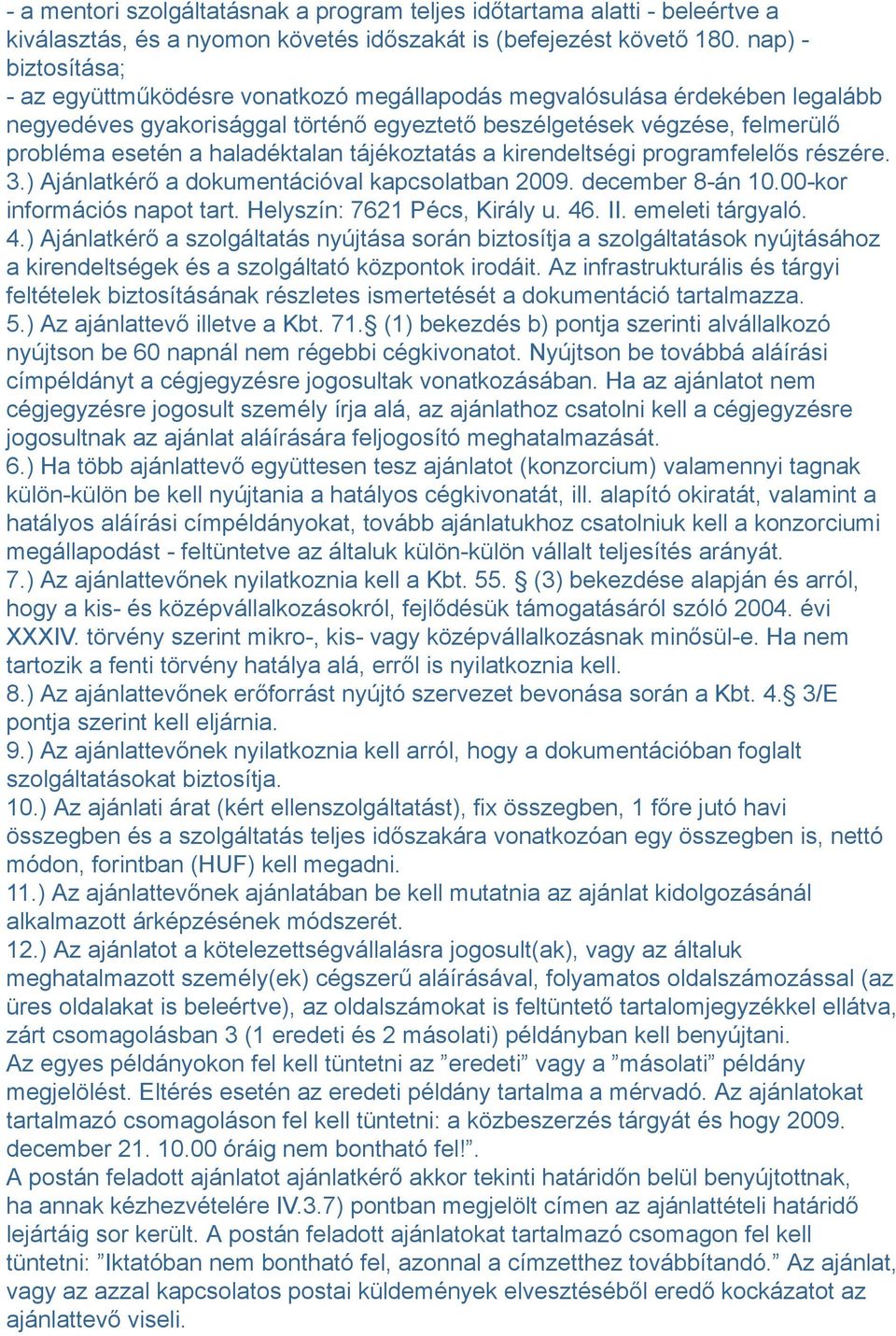 haladéktalan tájékoztatás a kirendeltségi programfelelős részére. 3.) Ajánlatkérő a dokumentációval kapcsolatban 2009. december 8-án 10.00-kor információs napot tart. Helyszín: 7621 Pécs, Király u.